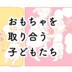 おもちゃを取り合う子どもたちを見ていたら…？｜さざなみ